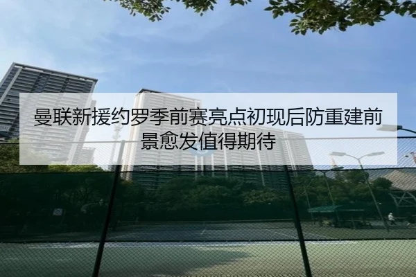 曼联新援约罗季前赛亮点初现后防重建前景愈发值得期待