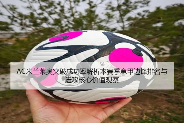 AC米兰莱奥突破成功率解析本赛季意甲边锋排名与进攻核心价值观察